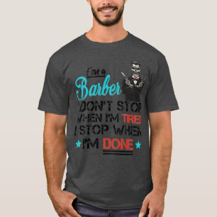 Ix27m a Barber i Donx27t Stop When Ix27m Tired I S T-Shirt