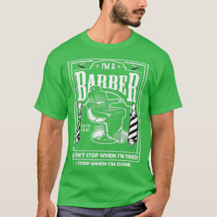 Ix27m A Barber I Donx27t Stop When Ix27m Tired I S T-Shirt