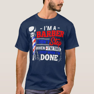 Ix27m A Barber I Donx27t Stop When Ix27m Tired I S T-Shirt