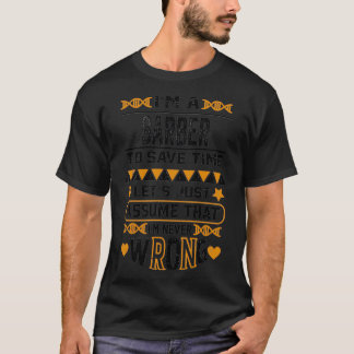 Ix27m A Barber To Save Time Letx27s Just Assume Th T-Shirt