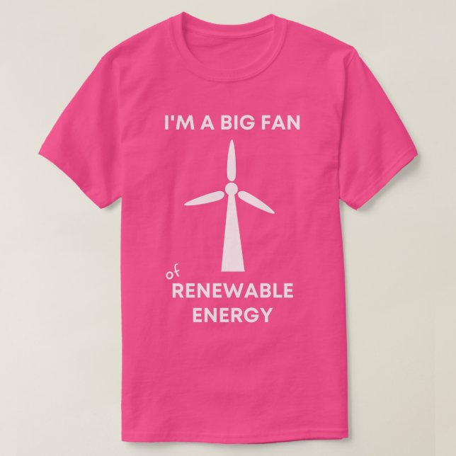 Ix27m a Big Fan of Renewable Energy T-Shirt (Design Front)