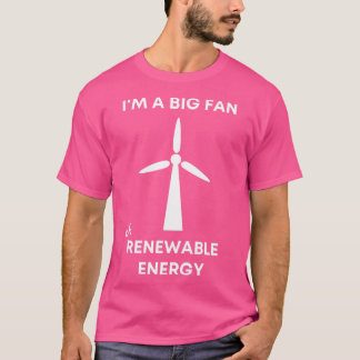 Ix27m a Big Fan of Renewable Energy T-Shirt