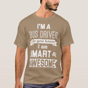 Ix27m A Bus Driver So You Know I Am Smart amp Awes T-Shirt