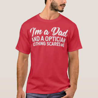 Ix27m A Dad And A Optician Nothing Scares Me T-Shirt
