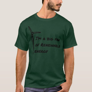Ix27m a Huge Fan of Renewable Energy T-Shirt