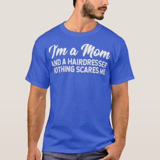 Ix27m A Mom And A Hairdresser Nothing Scares Me T-Shirt