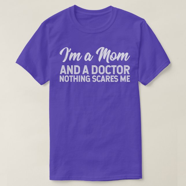 Ix27m A Mum And A Doctor Nothing Scares Me 1 T-Shirt (Design Front)