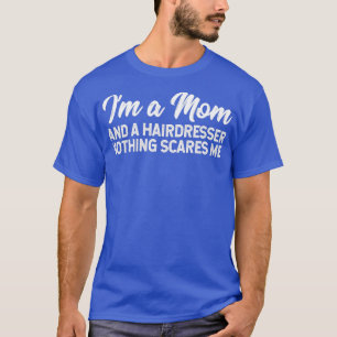 Ix27m A Mum And A Hairdresser Nothing Scares Me T-Shirt