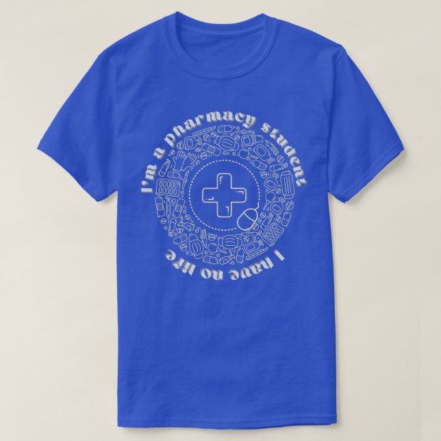 Ix27m a pharmacy student I have no life 36 T-Shirt (Design Front)