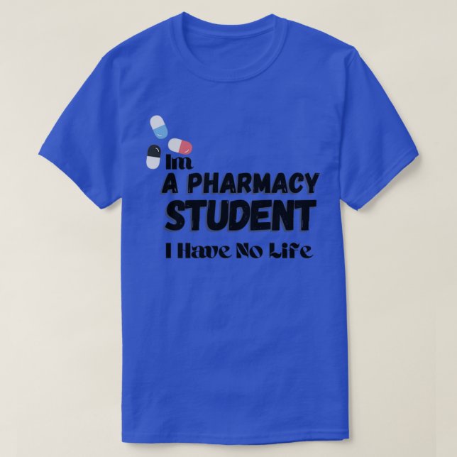 Ix27m a pharmacy student I have no life 4 T-Shirt (Design Front)