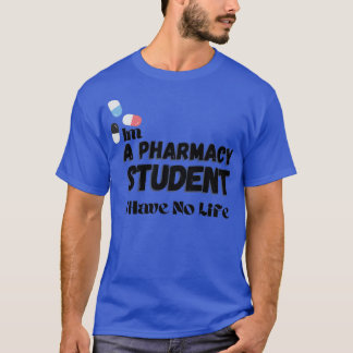 Ix27m a pharmacy student I have no life 4 T-Shirt