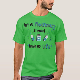 Ix27m a pharmacy student i have no life 6 T-Shirt