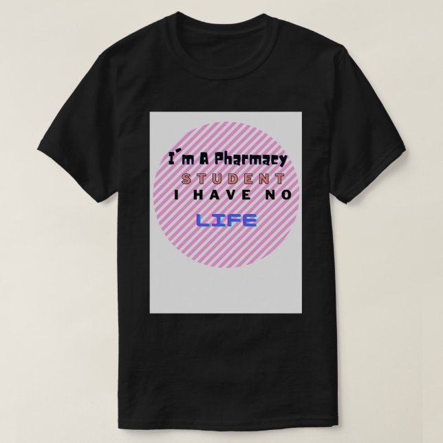 Ix27m a pharmacy student I have no life nice Quote T-Shirt (Design Front)