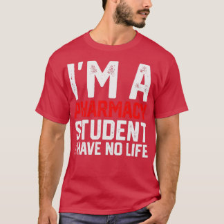 Ix27m a pharmacy student i have no life Pharmacist T-Shirt