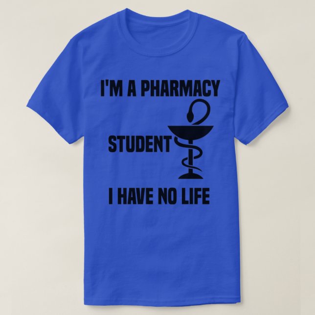 Ix27m a Pharmacy Student I Have no Life Pharmacy S T-Shirt (Design Front)