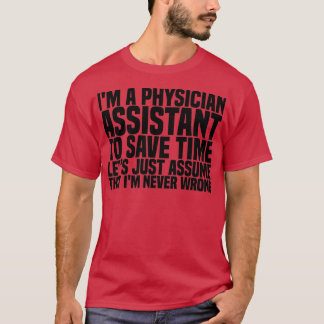Ix27m A Physician Assistant To Save Time Letx27s J T-Shirt