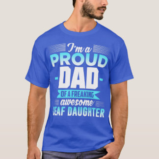 Ix27M A PROUD DAD OF A FREAKING AWESOME DEAF DAUGH T-Shirt