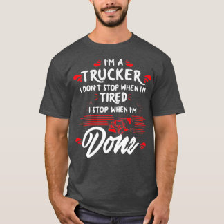 Ix27m a Trucker Donx27t Stop Tired Stop When Done  T-Shirt