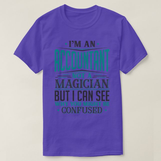 Ix27m An Accountant Not A Magician But I can See W T-Shirt (Design Front)