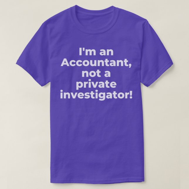 Ix27m an Accountant not a private investigator T-Shirt (Design Front)
