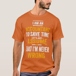 Ix27m An Accountant To Save Time Letx27s Just Assu T-Shirt