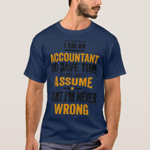 Ix27m An Accountant To Save Time Letx27s Just Assu T-Shirt