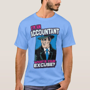 Ix27m an Accountant Whatx27s Your Excuse T-Shirt