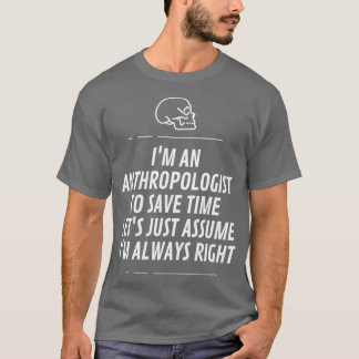 Ix27m an anthropologist to save time letx27s just  T-Shirt