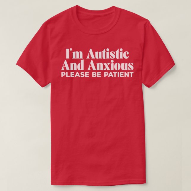 Ix27m Autistic And Anxious Please Be Patient T-Shirt (Design Front)