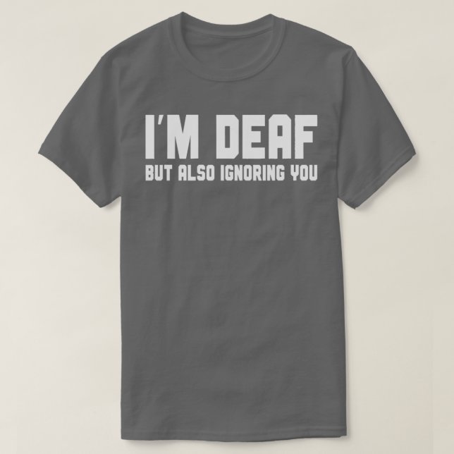 Ix27m Deaf But Also Ignoring You 1 T-Shirt (Design Front)