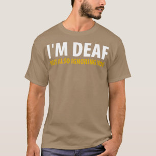 Ix27m Deaf But Also Ignoring You 2 T-Shirt