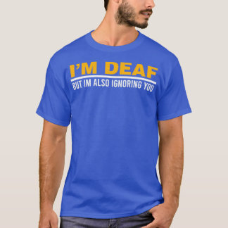 Ix27m Deaf But Ix27m Also Ignoring You Impairment T-Shirt