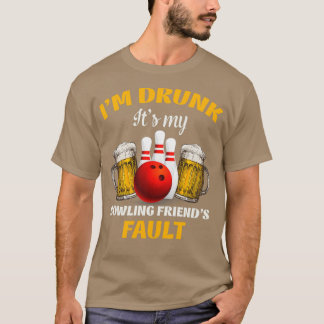 Ix27m drunk itx27s my bowling friendx27s fault T T-Shirt