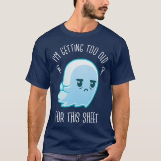 Ix27m Getting Too Old For This Sheet Halloween Gho T-Shirt
