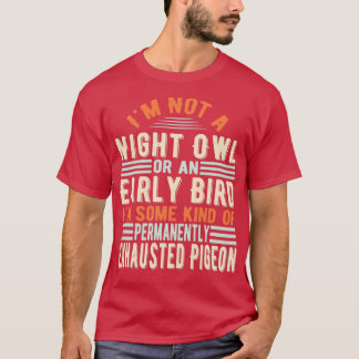 Ix27m Not a Night Owl or An Early Bird Exhausted P T-Shirt