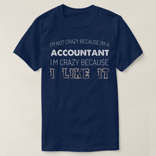 ix27m not crazy because ix27m an accountant ix27m  T-Shirt (Design Front)