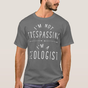 Ix27m not trespassing Ix27m a geologist Funny geol T-Shirt