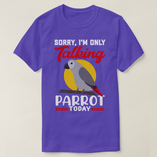 Ix27m Only Talking To My Parrots Today African Gre T-Shirt (Design Front)