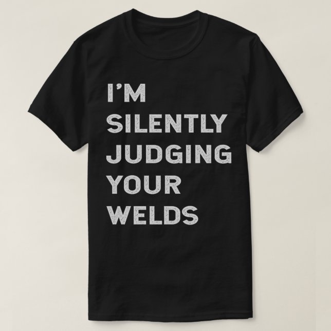 Ix27m Silently Judging Your Welds Funny Welder Wel T-Shirt (Design Front)