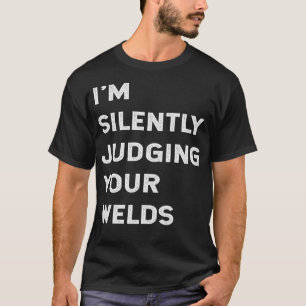 Ix27m Silently Judging Your Welds Funny Welder Wel T-Shirt