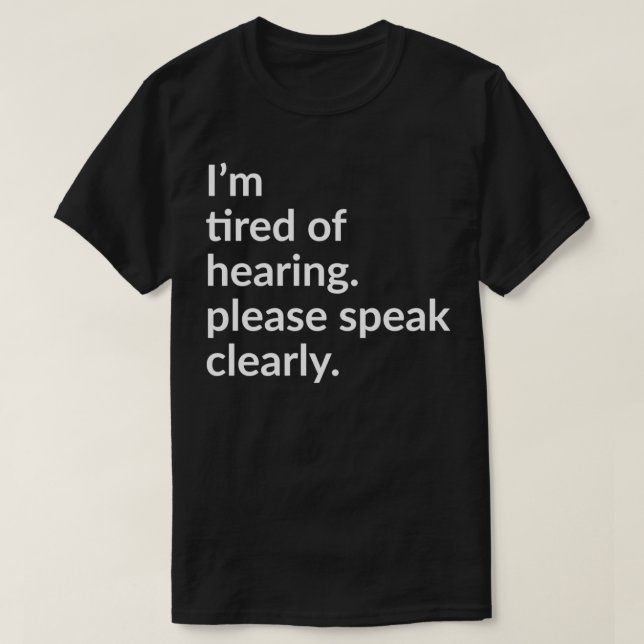 Ix27m tired of hearing please speak Clearly T-Shirt (Design Front)