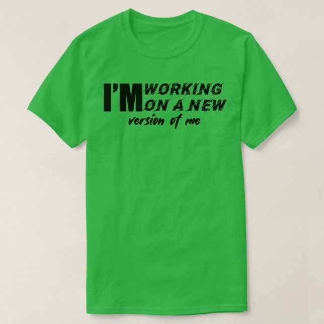 Ix27m working on a new version of me t T-Shirt (Design Front)