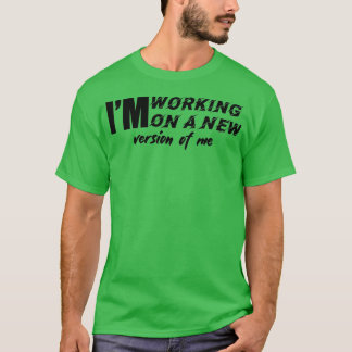 Ix27m working on a new version of me t T-Shirt