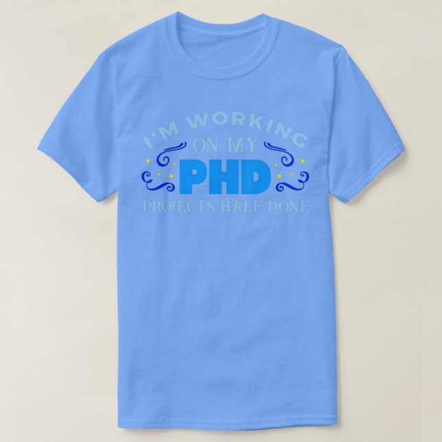 Ix27m working on my PHD T-Shirt (Design Front)