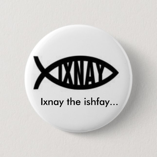 Ixnay the ishfay... 6 cm round badge (Front)