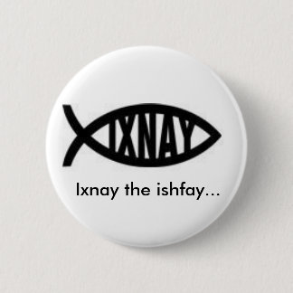 Ixnay the ishfay... 6 cm round badge