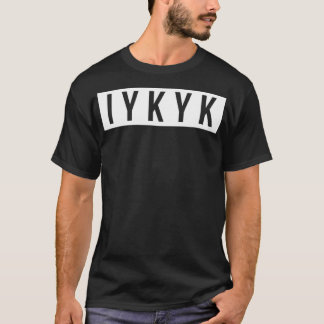 IYKYK, If you know you know, If you know, you know T-Shirt