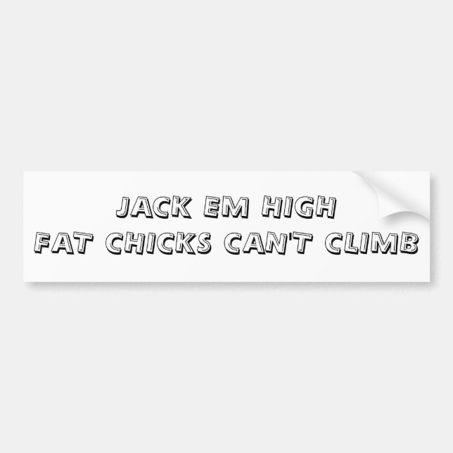 JACK EM HIGH FAT CHICKS CAN'T CLIMB BUMPER STICKER (Front)