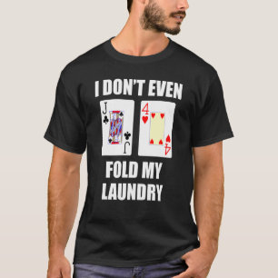 Jack Four Offsuit Poker Hand I Don't Even Fold My T-Shirt