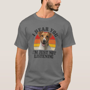 Jack Russel Terrier I Hear You Just Not Listening T-Shirt